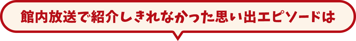 ご応募いただいた思い出エピソードは、