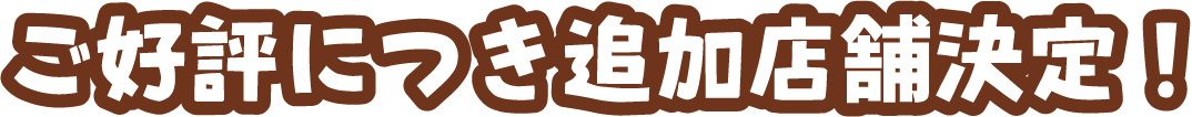 ご好評につき追加店舗決定！