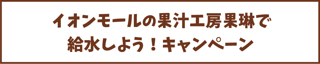 イオンモールの果汁工房果琳で給水しよう！キャンペーン