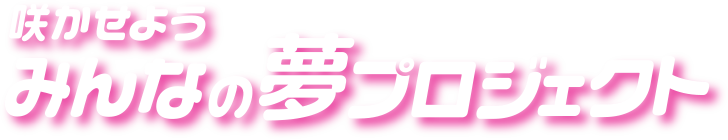 咲かせようみんなの夢プロジェクト