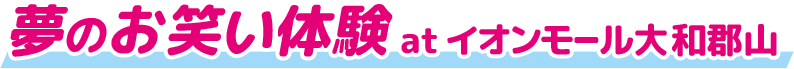 夢のお笑い体験 at イオンモール大和郡山