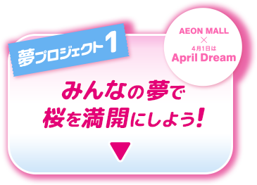 夢プロジェクト1 AEON MALL × 4月1日はApril Dream みんなの夢で桜を満開にしよう！