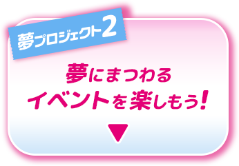 夢プロジェクト2 夢にまつわるイベントを楽しもう！