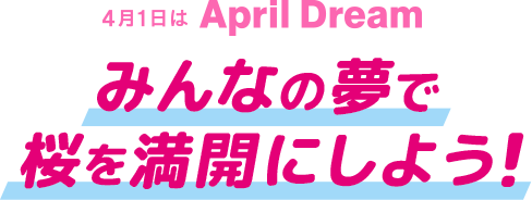 4月1日はApril Dream みんなの夢で桜を満開にしよう！
