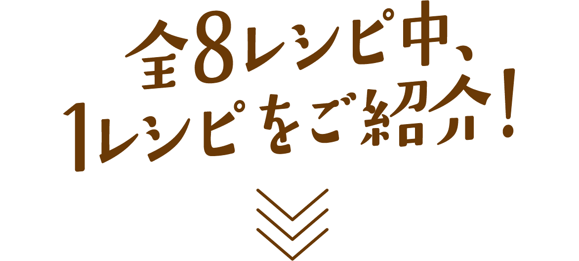 全8レシピ中、1レシピをご紹介！