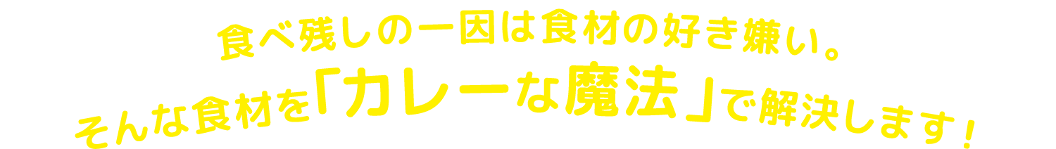 食べ残しの一因は食材の好き嫌い。そんな食材を「カレーな魔法」で解決します！