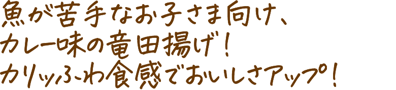 魚が苦手なお子さま向け、カレー味の竜田揚げ!カリッふわ食感でおいしさアップ!