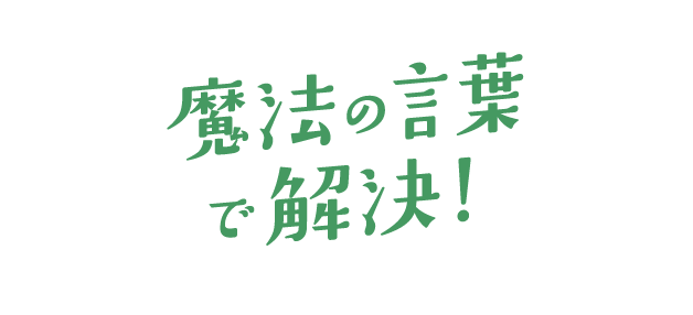魔法の言葉で解決!