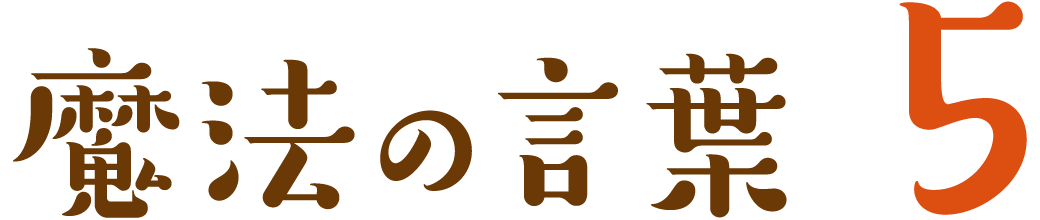 魔法の言葉 5