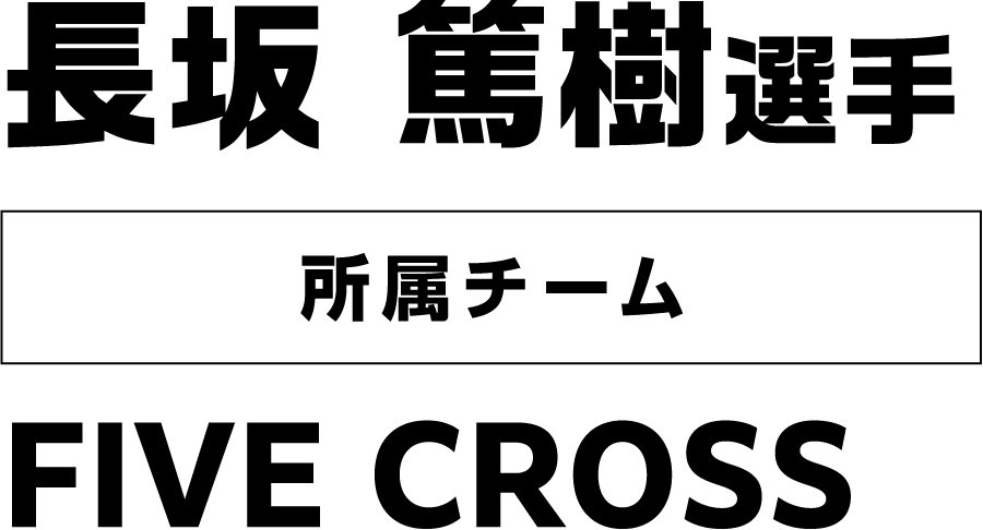 長坂 篤樹選手 所属チーム：FIVE CROSS