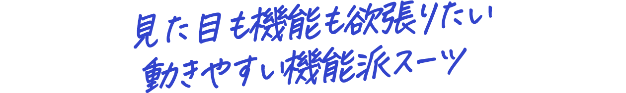 見た目も機能も欲張りたい動きやすい機能派スーツ