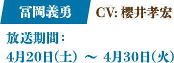 「冨岡義勇」CV:櫻井孝宏 放送期間：4月20日(土) 〜 4月30日(火)