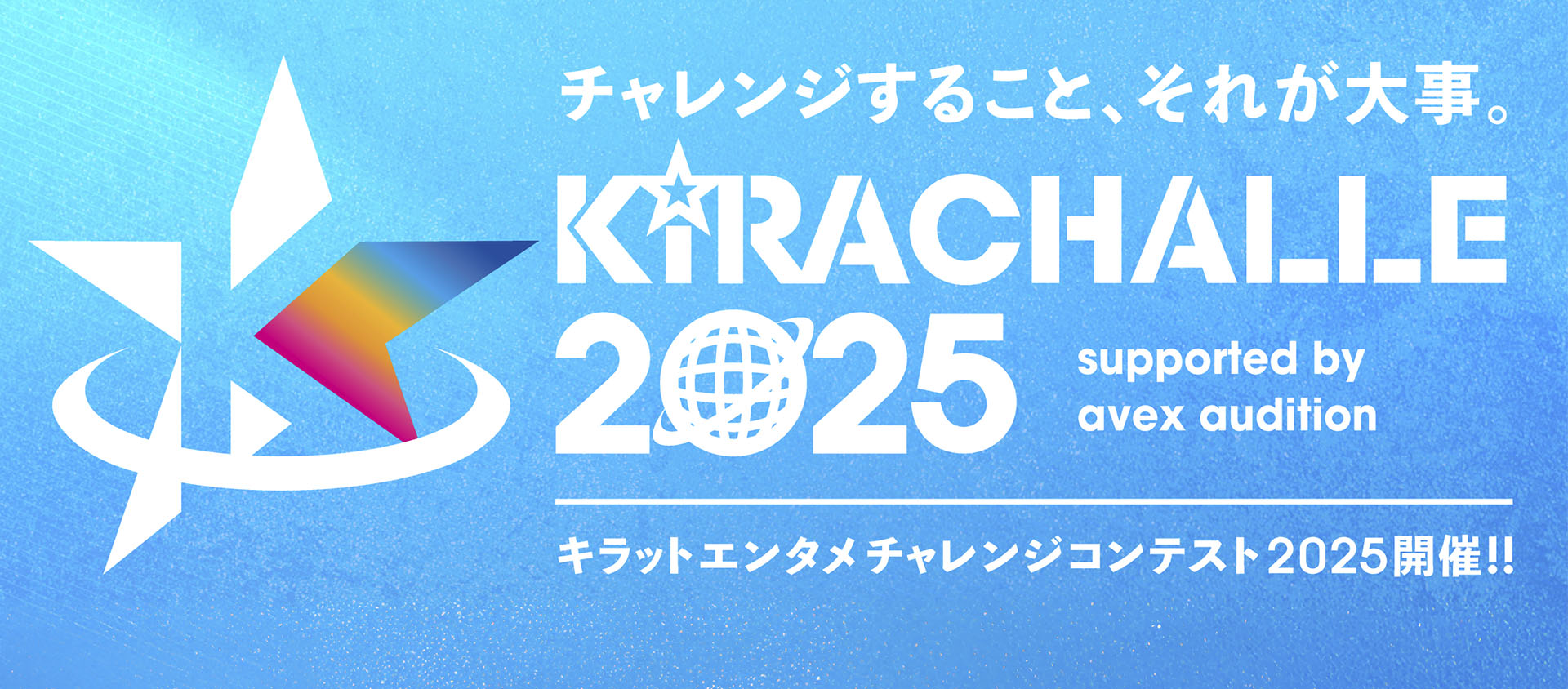 チャレンジすること、それが大事。KIRACHALLE 2025 キラットエンタメチャレンジコンテスト2025開催！！