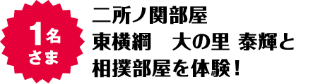 1名さま 二所ノ関部屋　東横綱　大の里 泰輝と相撲部屋を体験！