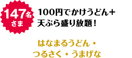 147名さま 100円でかけうどん＋天ぷら盛り放題！ はなまるうどん・つるさく・うまげな