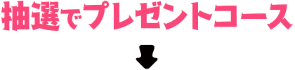 抽選でプレゼントコース