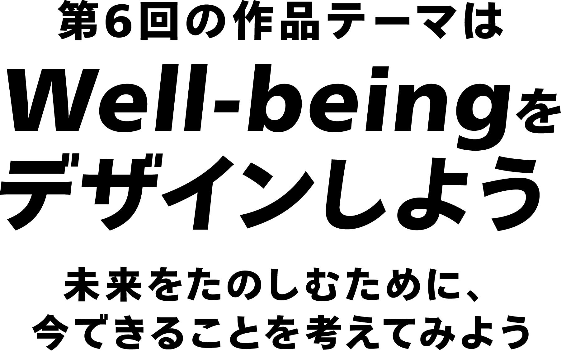 第6回の作品テーマはWell-beingをデザインしよう未来をたのしむために、今できることを考えてみよう