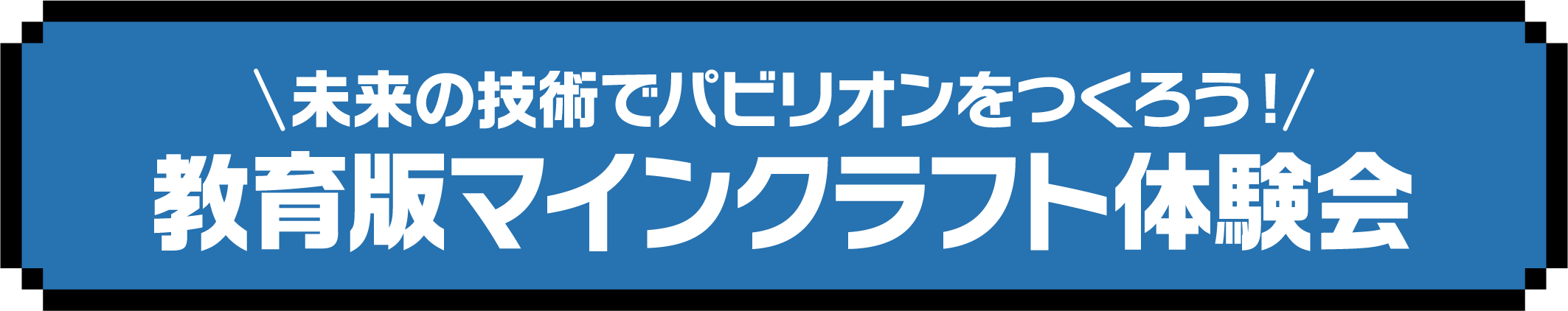 未来の技術でパビリオンをつくろう！ 教育版マインクラフト体験会