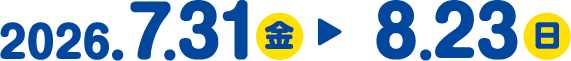 2026年7月31日(金)〜8月23日(日)