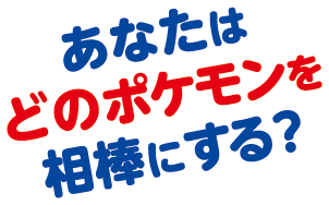 あなたはどのポケモンを相棒にする？