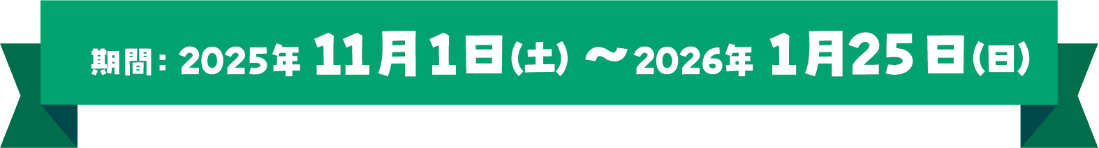 期間：2025年11月1日(土)〜2026年1月25日(日)