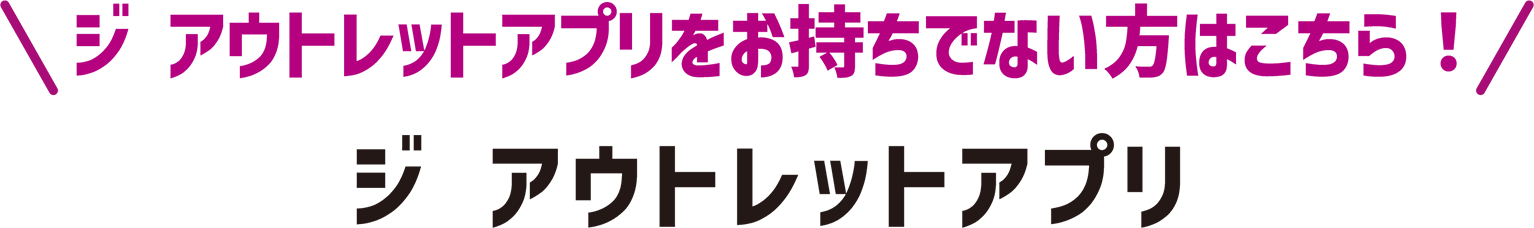 ジ アウトレットアプリをお持ちでない方はこちら！ジ アウトレットアプリ