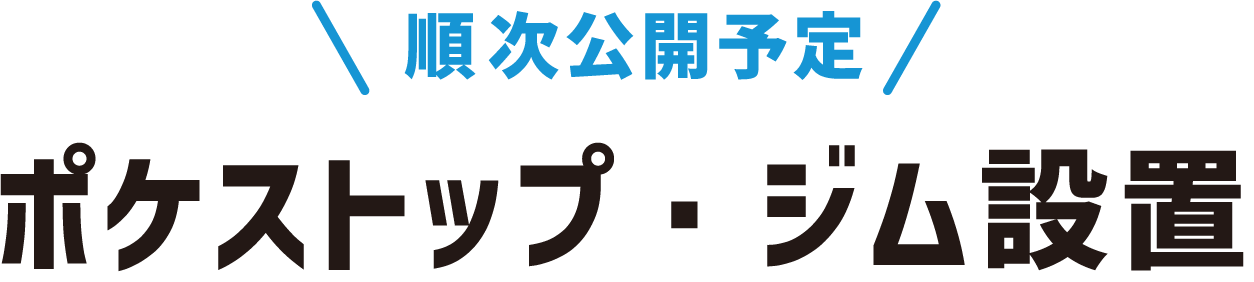 順次公開予定 ポケストップ・ジム設置