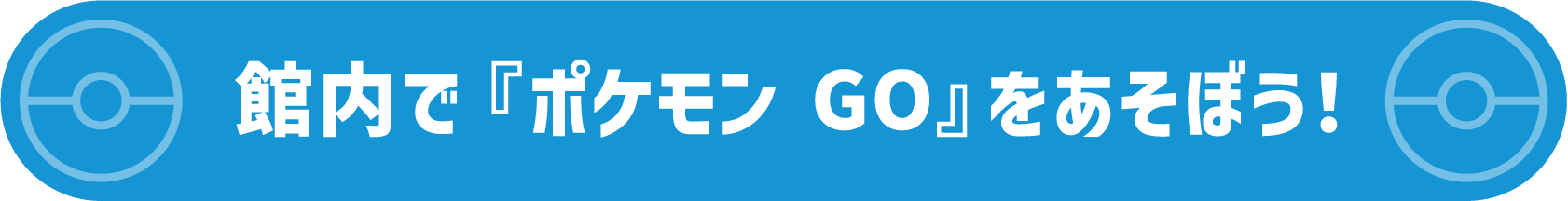 館内で『ポケモン GO』をあそぼう！