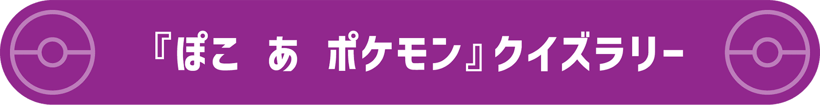 『ぽこ あ ポケモン』クイズラリー 