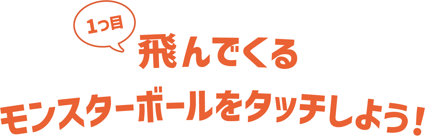 1つ目飛んでくるモンスターボールをタッチしよう！