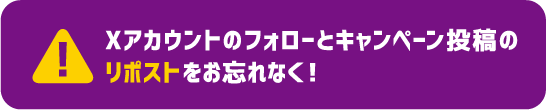 Xアカウントのフォローとキャンペーン投稿のリポストをお忘れなく！