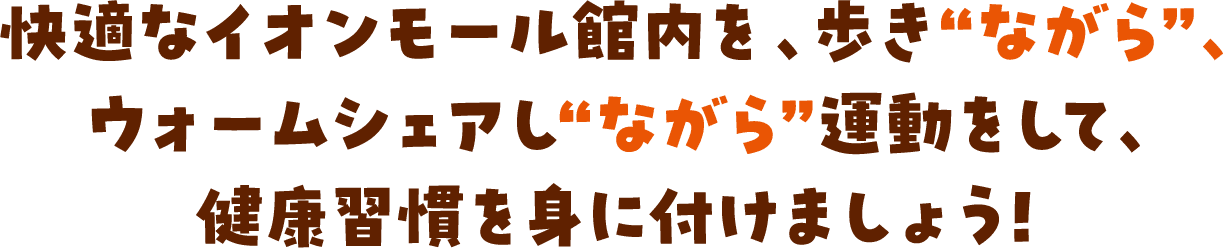 快適なイオンモール館内を、歩き“ながら”、クールシェアし“ながら”運動をして、健康習慣を身に付けましょう！
